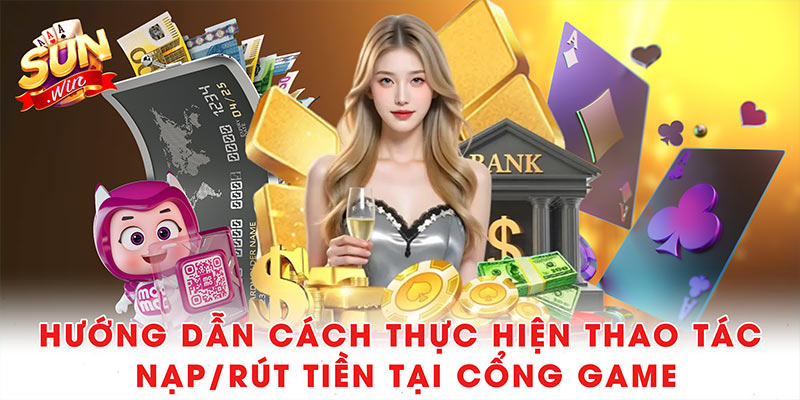 Giới thiệu Sunwin - Cổng Game Đổi Thưởng Hot Nhất 8 Hướng dẫn cách thực hiện thao tác nạp/rút tiền tại cổng game